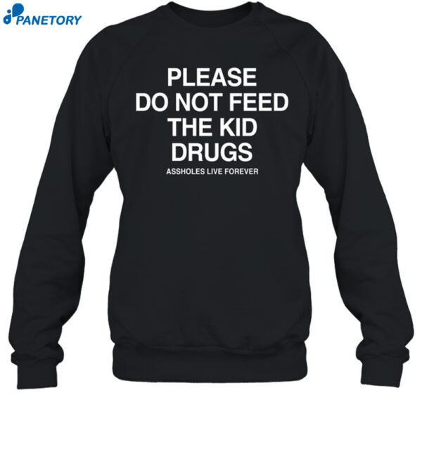 Please Do Not Feed The Kid Drugs Assholes Live Forever Shirt