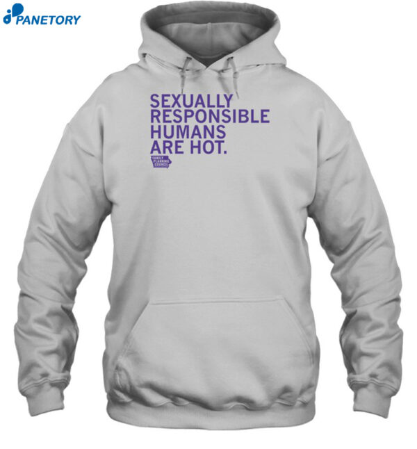 Sexually Responsible Humans Are Hot Shirt