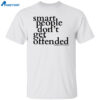 Smart People Don’t Get Offended Shirt