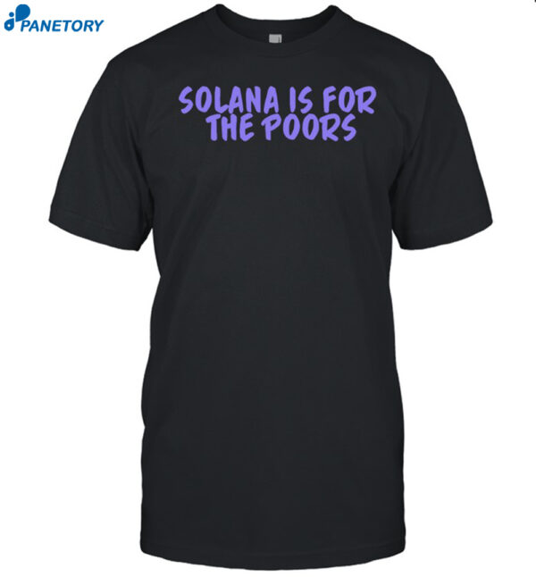 Solana Is For The Poor Shirt