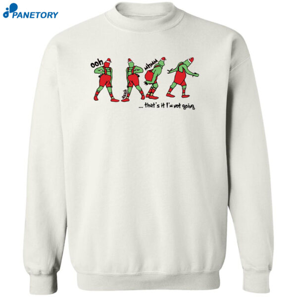 That?S It I?M Not Going Funny Grnch Christmas Sweatshirt