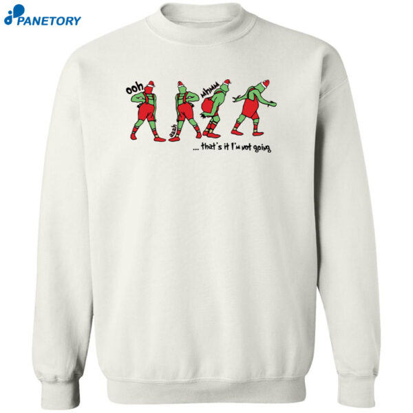 That?s It I?m Not Going Funny Grnch Christmas Sweatshirt