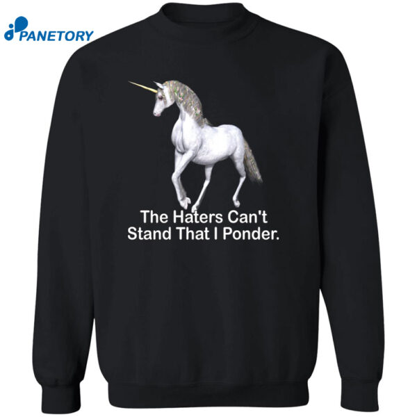 The Haters Can't Stand That I Ponder Shirt