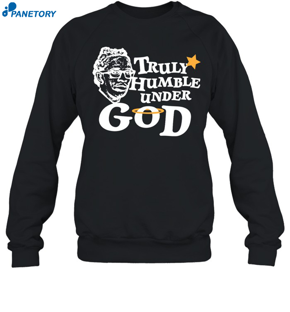 Truly Humble Under God Shirt 6 Truly Humble Under God Shirt 1