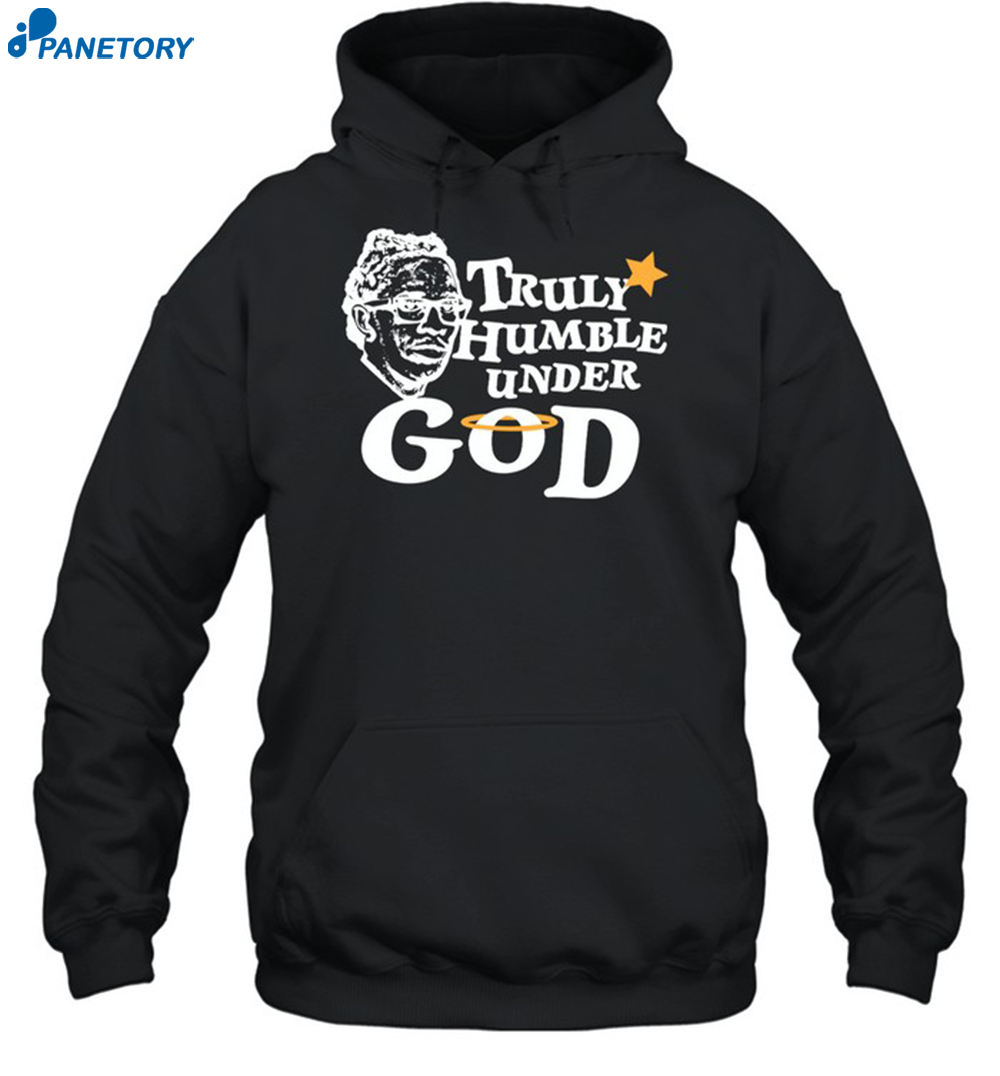 Truly Humble Under God Shirt 7 Truly Humble Under God Shirt 2