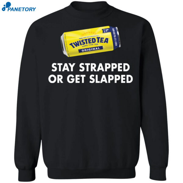 Twisted Tea Stay Strapped Or Get Slapped Shirt