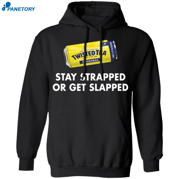 Twisted Tea Stay Strapped Or Get Slapped Shirt