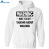 Warning May Start Talking About Walking Shirt 1