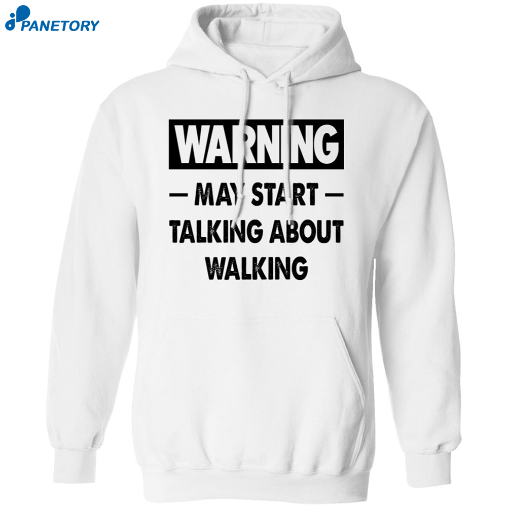 Warning May Start Talking About Walking Shirt 7 Warning May Start Talking About Walking Shirt 1