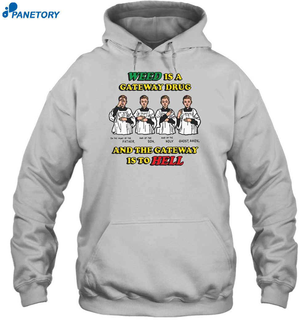 Weed Is A Gateway Drug And The Gateway Is To Hell Shirt 7 Weed Is A Gateway Drug And The Gateway Is To Hell Shirt 2