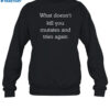 What Doesn'T Kill You Mutates And Tries Again Shirt 1