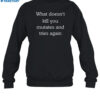 What Doesn't Kill You Mutates And Tries Again Shirt 1