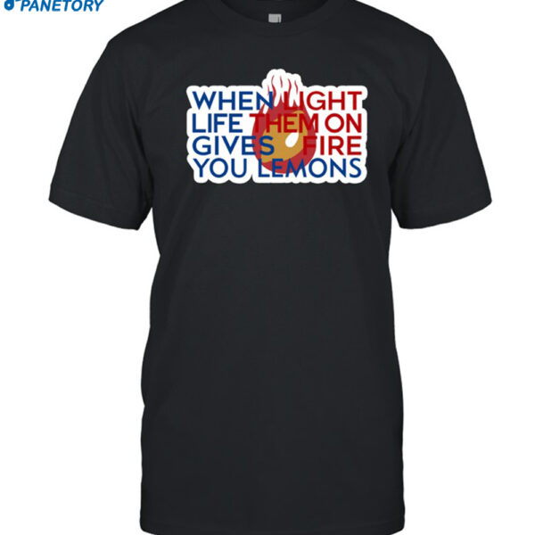 When Light Life Them On Gives Fire You Lemons Shirt