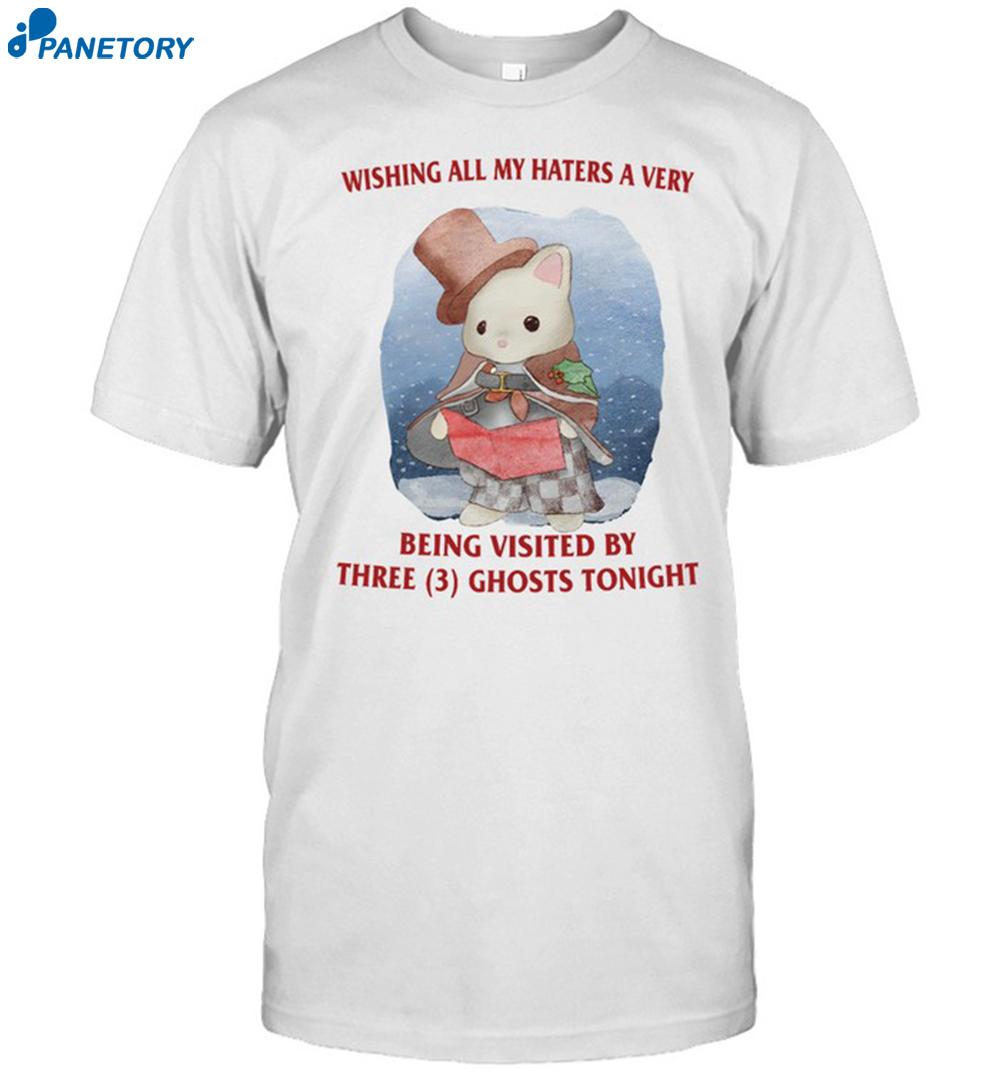 Wishing All My Haters A Very Being Visited By Three Ghosts Tonight Shirt 8 Wishing All My Haters A Very Being Visited By Three Ghosts Tonight Shirt