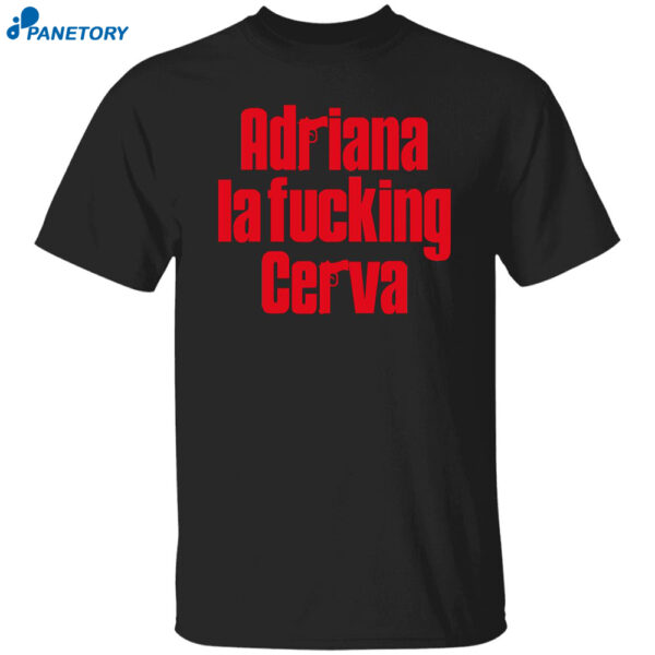 Adriana La Fucking Cerva Shirt