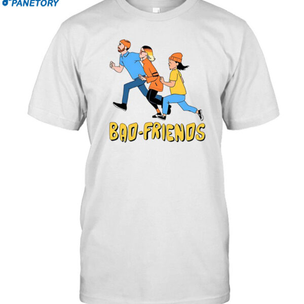 Bad Friends Podcast Shirt