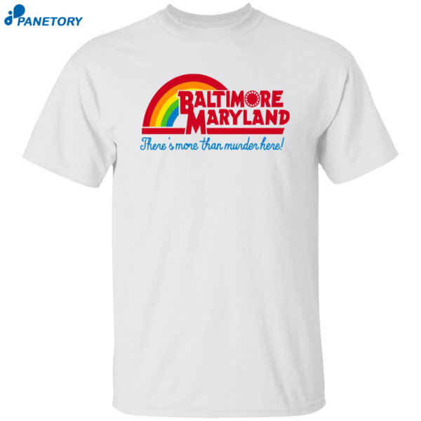 Baltimore Maryland There?s More Than Murder Here Shirt