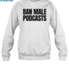 Ban Male Podcasts Shirt 1