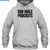 Ban Male Podcasts Shirt 2