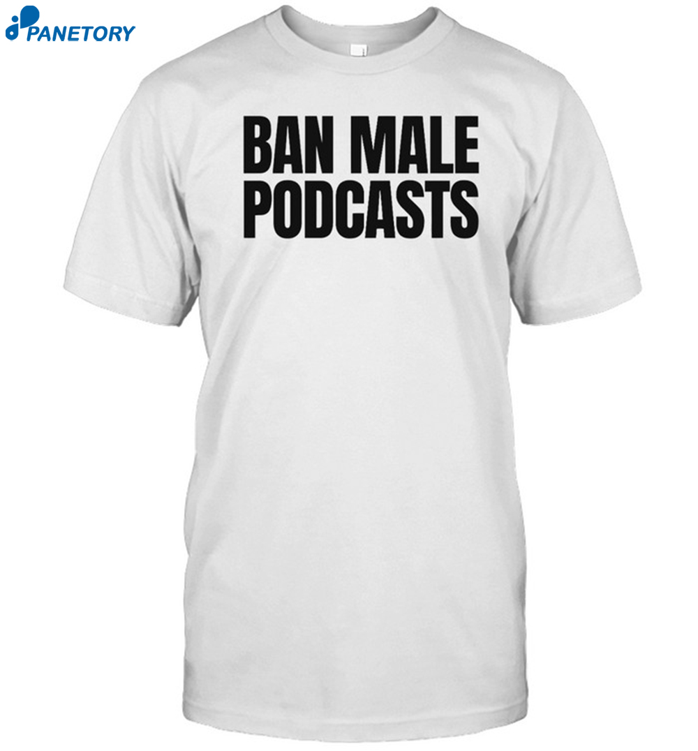 Ban Male Podcasts Shirt 8 Ban Male Podcasts Shirt
