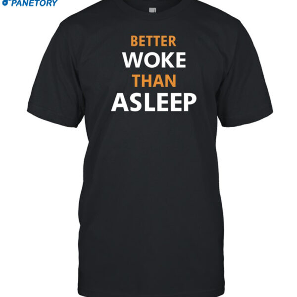 Better Woke Than Asleep Shirt