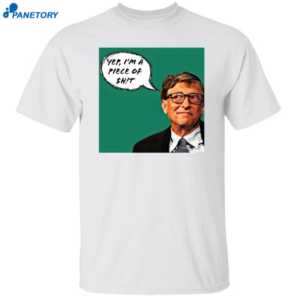 Bill Gates Yep I?m A Piece Of Shit Shirt