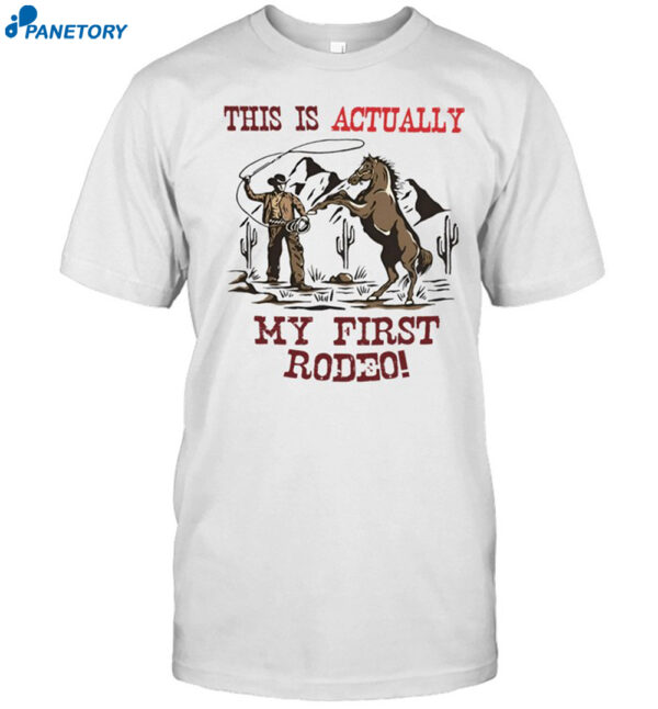 Hardshirts This Is Actually My First Rodeo Shirt