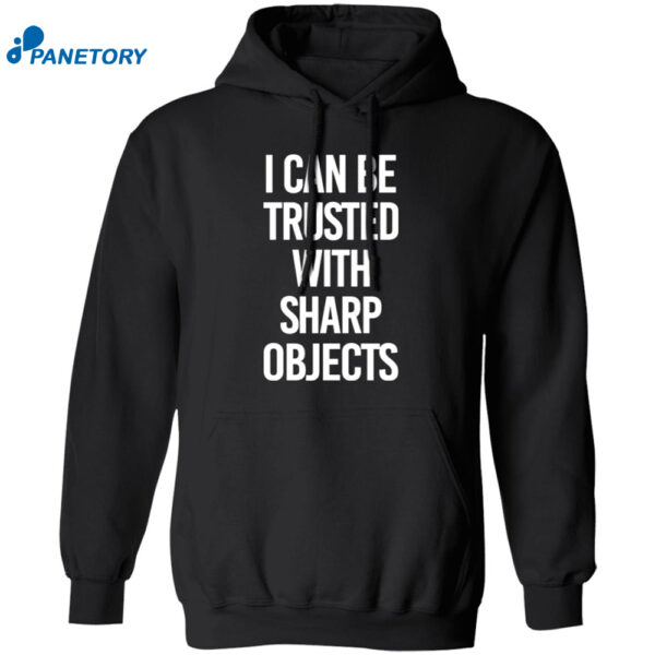 I Can Be Trusted With Sharp Objects Shirt 1