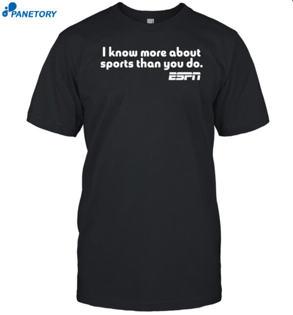 I Know More About Sports Than You Do Shirt