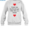 I Know My Boyfriends Gay I Like Him As A Friend Shirt 1