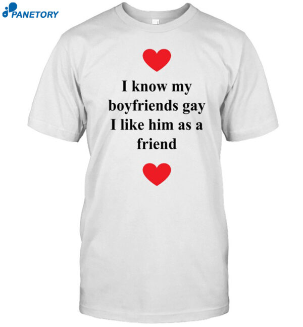 I Know My Boyfriends Gay I Like Him As A Friend Shirt