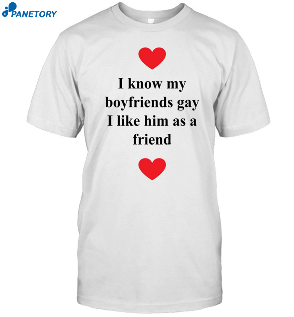 I Know My Boyfriends Gay I Like Him As A Friend Shirt 8 I Know My Boyfriends Gay I Like Him As A Friend Shirt