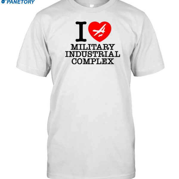I Love Military Industrial Complex Shirt