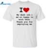 I Love My Desk Job I Am So Happy To Work Here Shirt