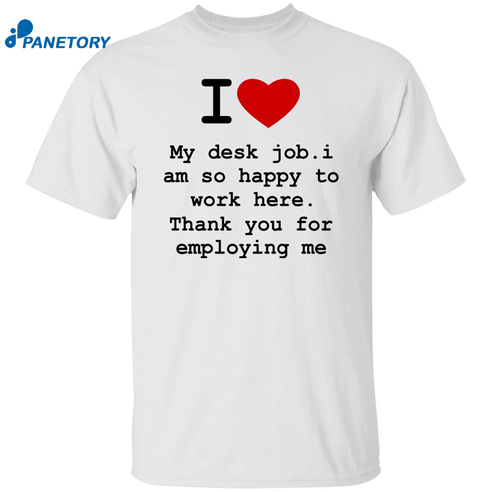 I Love My Desk Job I Am So Happy To Work Here Shirt 8 I Love My Desk Job I Am So Happy To Work Here Shirt