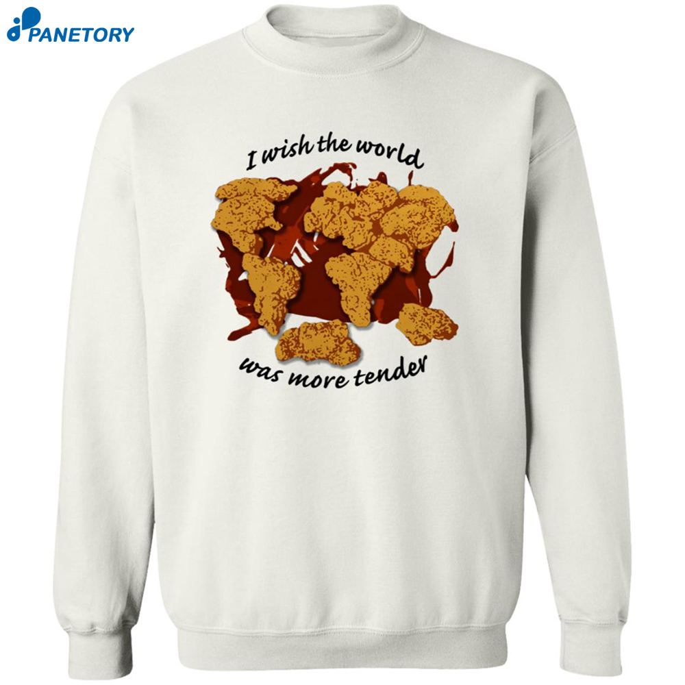 I Wish The World Was More Tender Shirt 6 I Wish The World Was More Tender Shirt 2