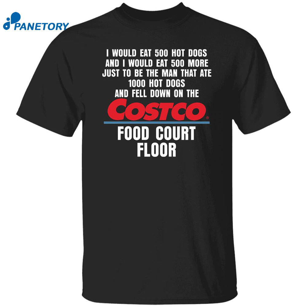 I Would Eat 500 Hot Dogs And I Would Eat 500 More Costco Food Court Floor Shirt 8 I Would Eat 500 Hot Dogs And I Would Eat 500 More Costco Food Court Floor Shirt