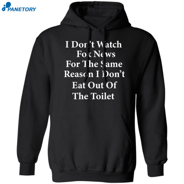 I Don’t Watch Fox News For The Same Reason I Don’t Eat Out Of The Toilet Shirt 1