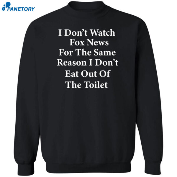 I Don’t Watch Fox News For The Same Reason I Don’t Eat Out Of The Toilet Shirt 2