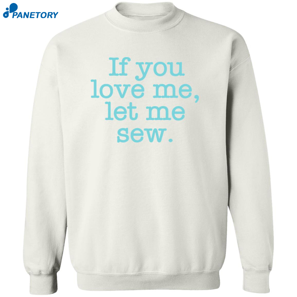 If You Love Me Let Me Sew Shirt 6 If You Love Me Let Me Sew Shirt 2