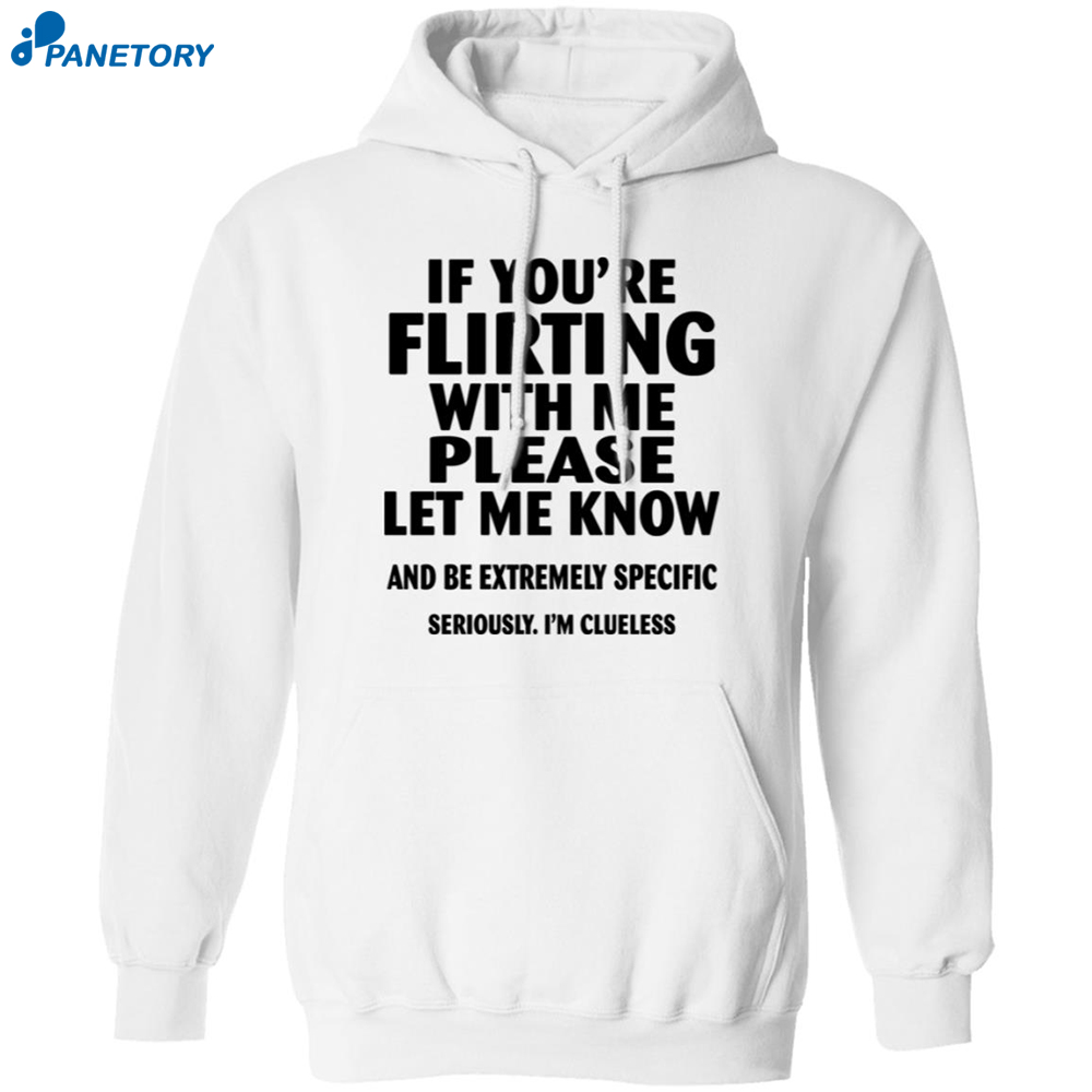 If You're Flirting With Me Please Let Me Know And Be Extremely Shirt 7 If You’re Flirting With Me Please Let Me Know And Be Extremely Shirt 1