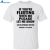 If You’re Flirting With Me Please Let Me Know And Be Extremely Shirt