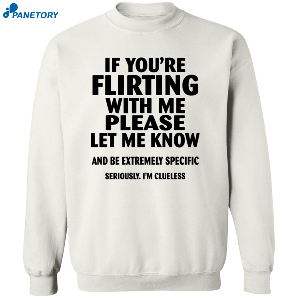 If You're Flirting With Me Please Let Me Know And Be Extremely Shirt 6 If You’re Flirting With Me Please Let Me Know And Be Extremely Shirt 2