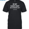 Im Not Always Right But Im Never Left Hang Over Gang Shirt