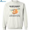 Im Not Clumsy The Floor Just Hates Me The Table And Chairs Are Bullies Shirt 2