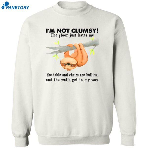 Im Not Clumsy The Floor Just Hates Me The Table And Chairs Are Bullies Shirt