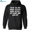 I’m Not Gay But When I Look At Naked Dudes I Get Horny And Jack Off Shirt 1
