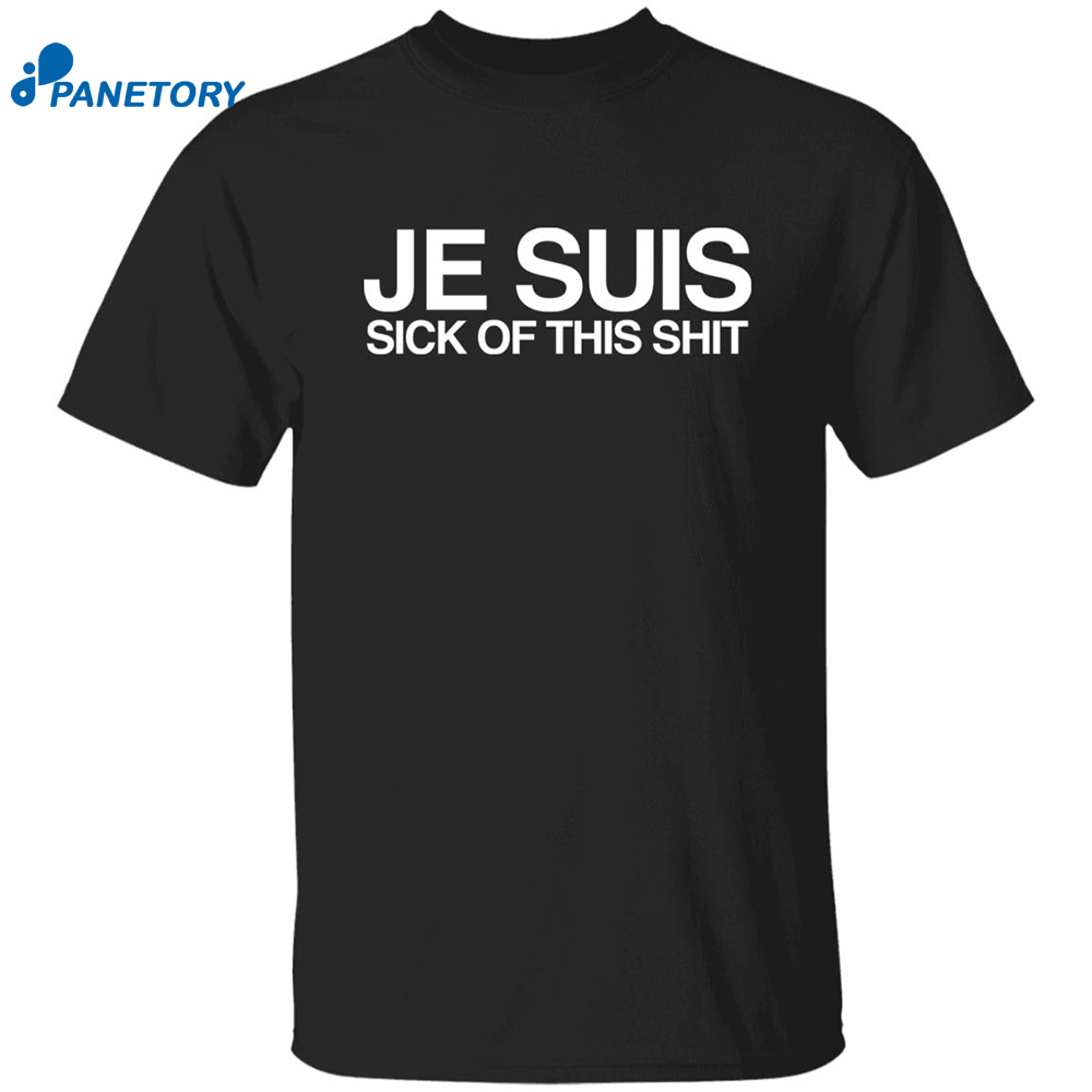 Je Suis Sick Of This Shit Shirt 8 Je Suis Sick Of This Shit Shirt