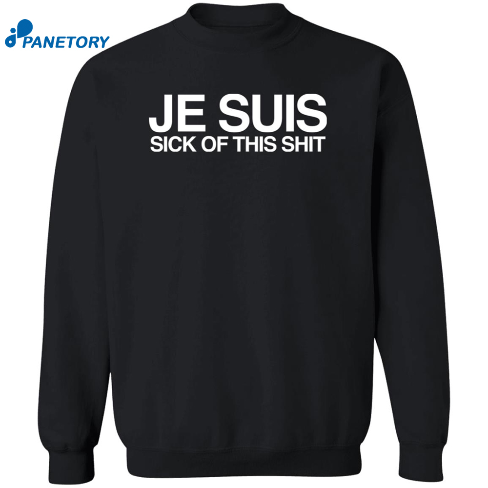 Je Suis Sick Of This Shit Shirt 6 Je Suis Sick Of This Shit Shirt 2
