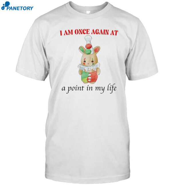 Jmcgg I Am Once Again At A Point In My Life Shirt